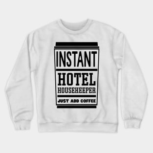 Instant hotel housekeeper, just add coffee Crewneck Sweatshirt